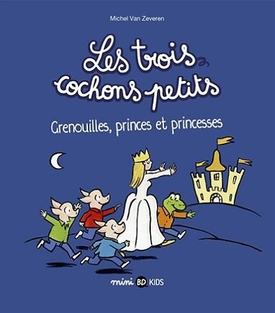 Les trois cochons petits, tome 03 - grenouilles, princes et princesses