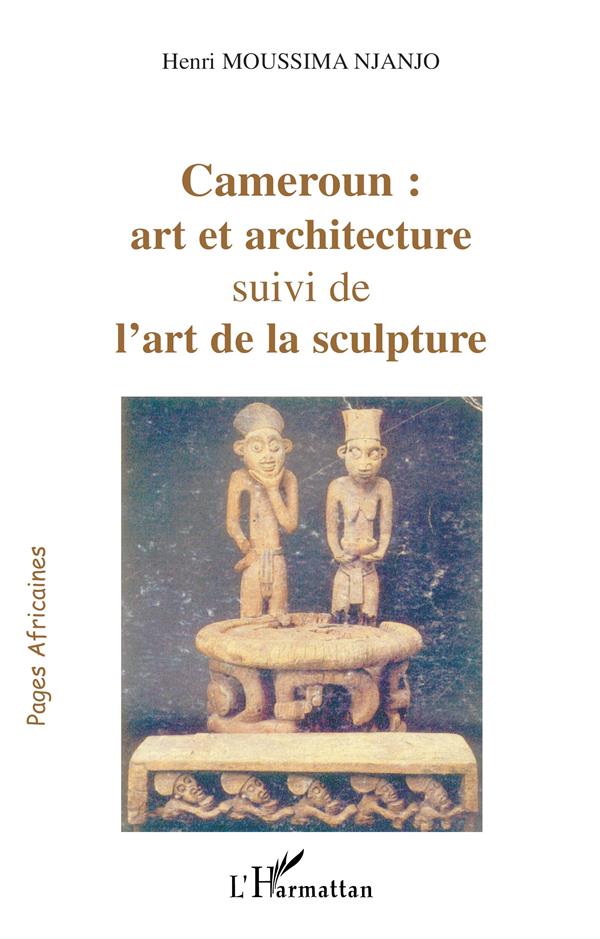 CAMEROUN : ART ET ARCHITECTURE - SUIVI DE L'ART DE LA SCULPTURE