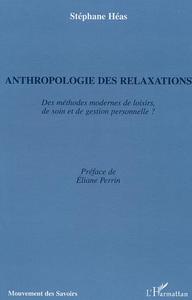 ANTHROPOLOGIE DES RELAXATIONS - DES METHODES MODERNES DE LOISIRS, DE SOIN ET DE GESTION PERSONNELLE