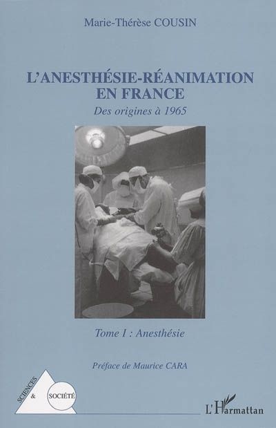 L'ANESTHESIE-REANIMATION EN FRANCE - VOL01 - DES ORIGINES A 1965 - TOME I : ANESTHESIE