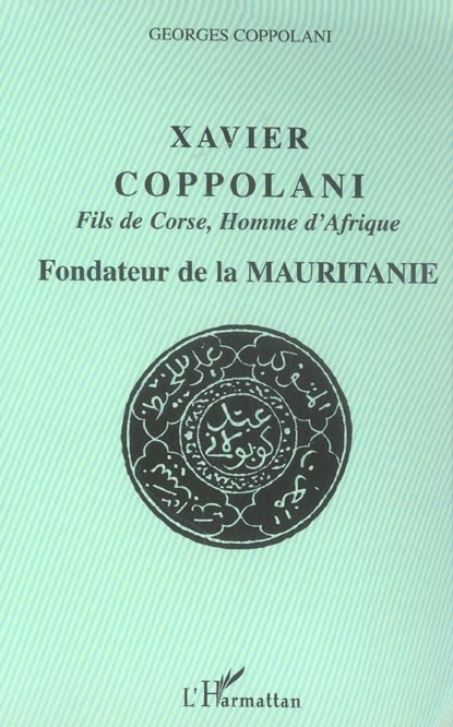 XAVIER COPPOLANI FILS DE CORSE, HOMME D'AFRIQUE - FONDATEUR DE LA MAURITANIE