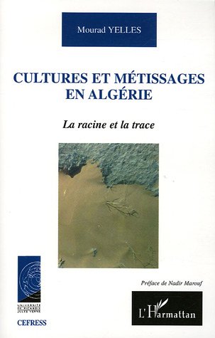 CULTURES ET METISSAGES EN ALGERIE - LA RACINE ET LA TRACE
