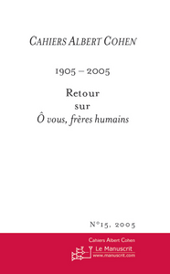 CAHIERS ALBERT COHEN N 15, 2005, O VOUS FRERES HUMAINS