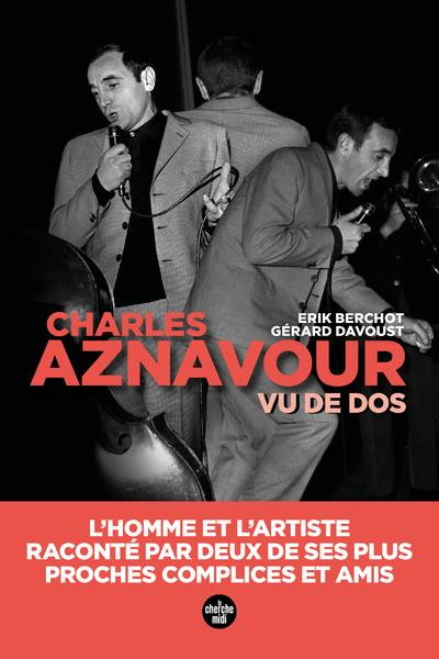 Aznavour vu de dos - l'homme et l'artiste, raconte par deux de ses plus proches complices et amis