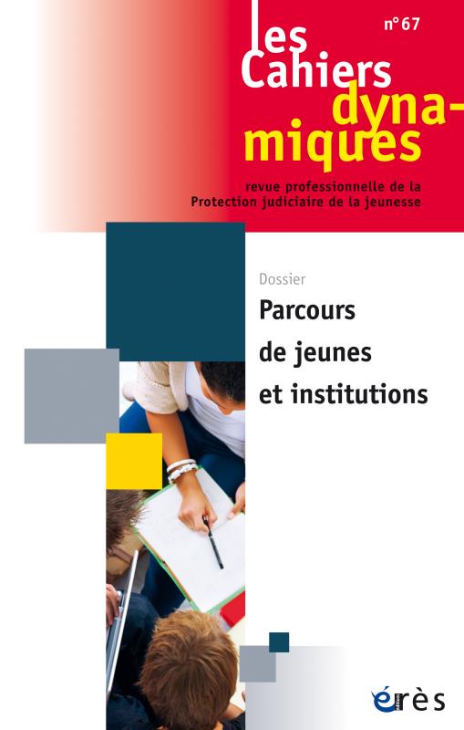 CAHIERS DYNAMIQUES 067 - PARCOURS DE JEUNES ET INSTITUTIONS
