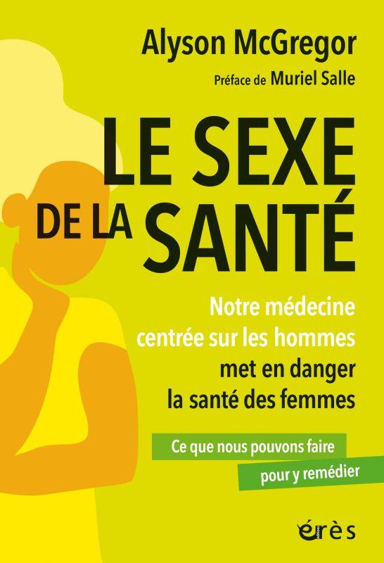 LE SEXE DE LA SANTE - NOTRE MEDECINE CENTREE SUR LES HOMMES MET EN DANGER LA SANTE DES FEMMES
