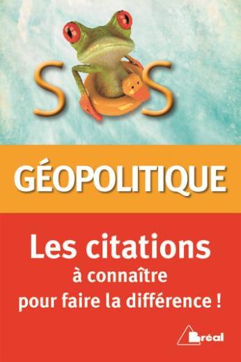 SOS GEOPOLITIQUE - LES CITATIONS A CONNAITRE POUR FAIRE LA DIFFERENCE