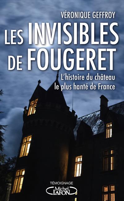 LES INVISIBLES DE FOUGERET - L'HISTOIRE DU CHATEAU LE PLUS HANTE DE FRANCE