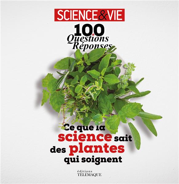 100 QUESTIONS REPONSES - CE QUE LA SCIENCE SAIT DES PLANTES QUI SOIGNENT