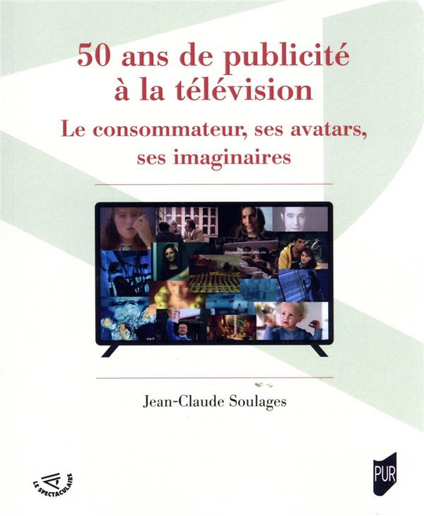 50 ANS DE PUBLICITE A LA TELEVISION - LE CONSOMMATEUR, SES AVATARS, SES IMAGINAIRES