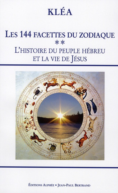 LES 144 FACETTES DU ZODIAQUE TOME 2 HISTOIRE DU PEUPLE HEBREU ET LA VIE DE JESUS