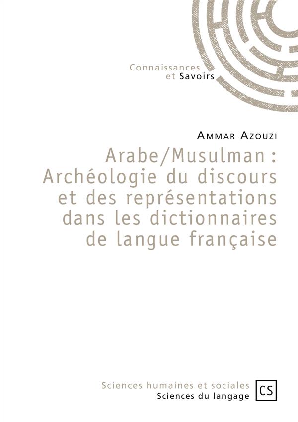ARABE/MUSULMAN : ARCHEOLOGIE DU DISCOURS ET DES REPRESENTATIONS DANS LES DICTIONNAIRES DE LANGUE FRA