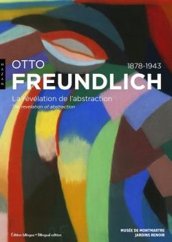 OTTO FREUNDLICH. LA REVELATION DE L'ABSTRACTION (1878-1943)