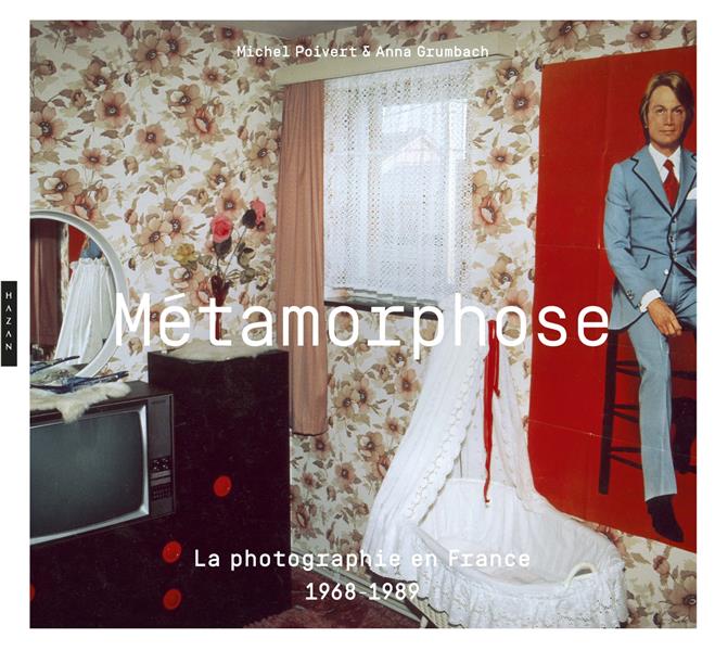 METAMORPHOSE. LA PHOTOGRAPHIE EN FRANCE 1968 - 1989