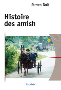 HISTOIRE DES AMISH - DE L ALSACE A L AMERIQUE DU NORD