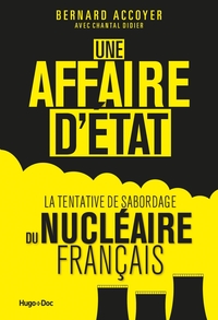 UNE AFFAIRE D'ETAT - LA TENTATIVE DU SABORDAGE DU NUCLEAIRE FRANCAIS