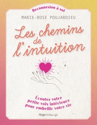 LES CHEMINS DE L'INTUITION - ECOUTEZ VOTRE PETITE VOIX INTERIEURE POUR EMBELLIR VOTRE VIE