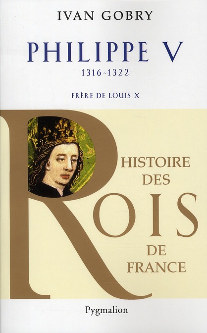 HISTOIRE DES ROIS DE FRANCE - PHILIPPE V, 1316-1322 - FRERE DE LOUIS X