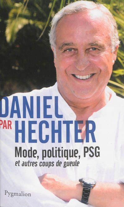 DANIEL PAR HECHTER - MODE, POLITIQUE, PSG ET AUTRES COUPS DE GUEULE