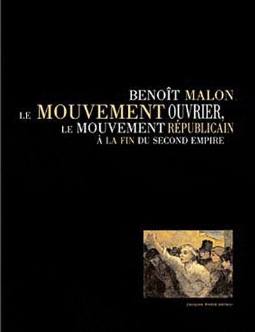 BENOIT MALON, LE MOUVEMENT OUVRIER, LE MOUVEMENT REPUBLICAIN A LA FIN DU SECOND EMPIRE