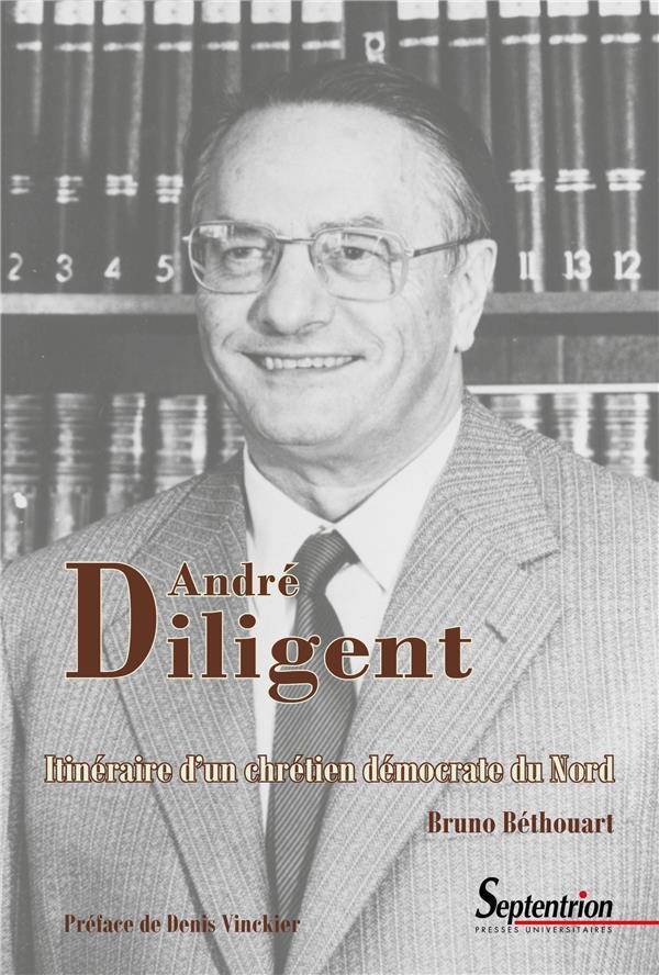 ANDRE DILIGENT - ITINERAIRE D'UN CHRETIEN DEMOCRATE DU NORD