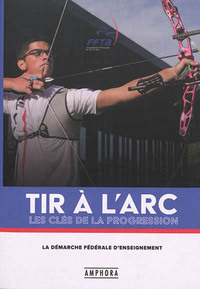 TIR A L'ARC - LES CLES DE LA PROGRESSION - LA DEMARCHE FEDERALE D'ENSEIGNEMENT
