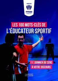 LES 100 MOTS-CLES DE L'EDUCATEUR SPORTIF - (RE)DONNER DU SENS A VOTRE DISCOURS