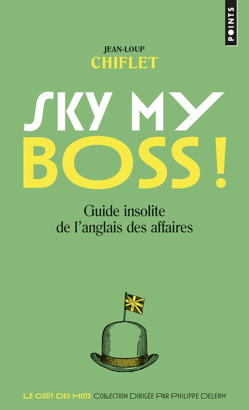 SKY MY BOSS !. GUIDE INSOLITE DE L'ANGLAIS DES AFFAIRES
