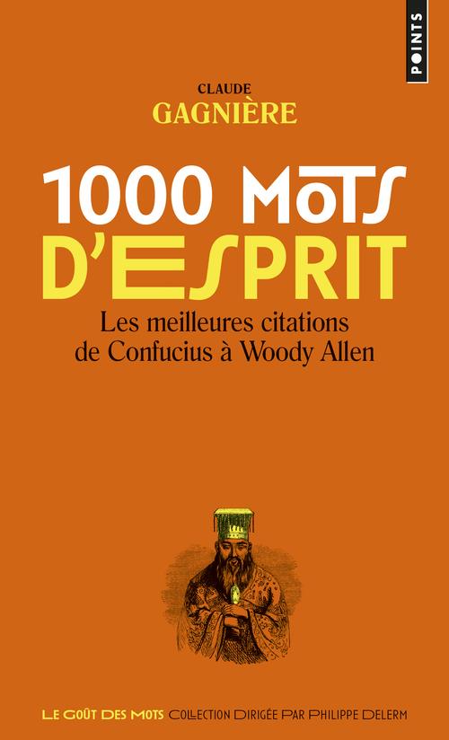 1000 MOTS D'ESPRIT. LES MEILLEURES CITATIONS, DE CONFUCIUS A WOODY ALLEN