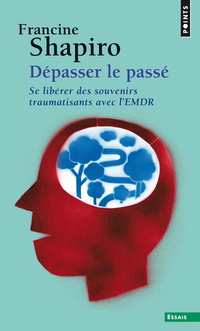 Depasser le passe. se liberer des souvenirs traumatisants avec l'emdr