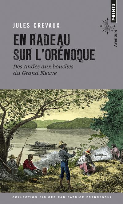 EN RADEAU SUR L'ORENOQUE. DES ANDES AUX BOUCHES DU GRAND FLEUVE (1881-1882)