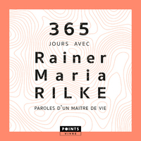 365 JOURS AVEC RAINER MARIA RILKE - PAROLES DUN MAITRE DE VIE