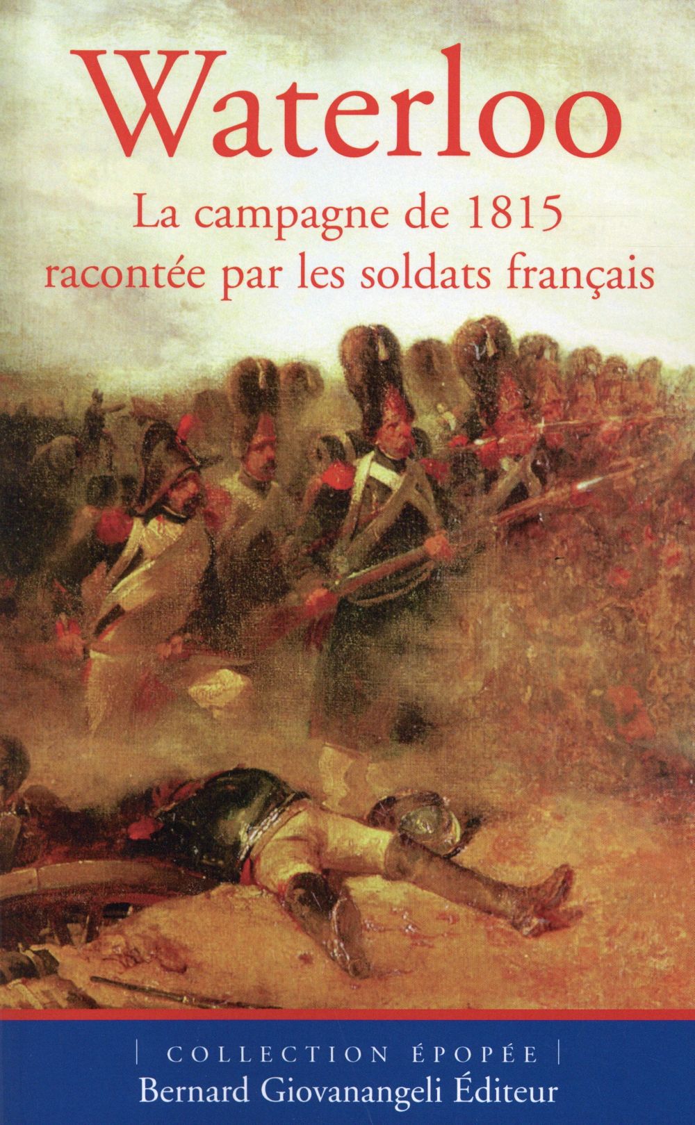 WATERLOO - LA CAMPAGNE DE 1815 RACONTEE PAR LES SOLDATS FRANCAIS