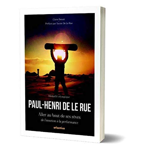PAUL-HENRI DE LE RUE ALLER AU BOUT DE SES REVES - DE L'EMOTION A LA PERFORMANCE