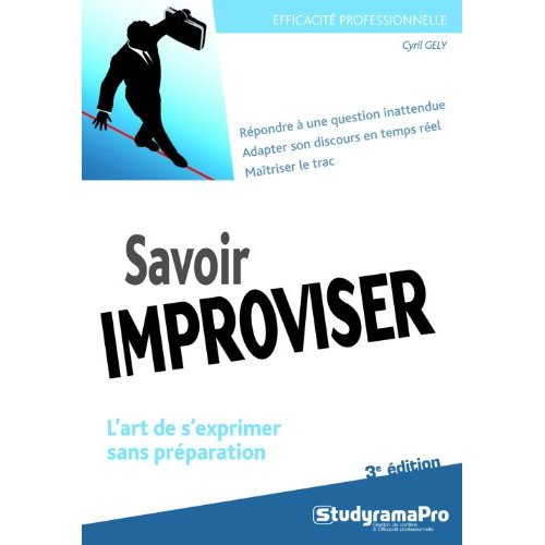 SAVOIR IMPROVISER - L'ART DE S'EXPRIMER SANS PREPARATION