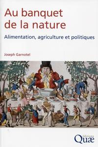 AU BANQUET DE LA NATURE - ALIMENTATION, AGRICULTURE ET POLITIQUES.