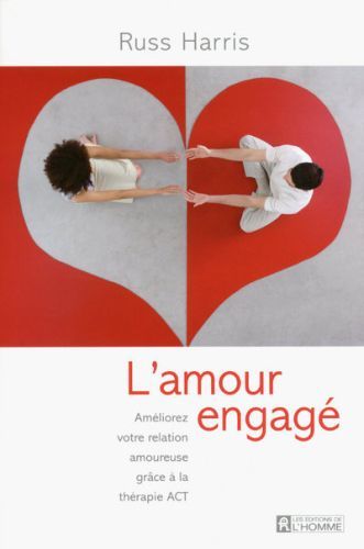 L'AMOUR ENGAGE - AMELIOREZ VOTRE RELATION AMOUREUSE GRACE A LA THERAPIE ACT