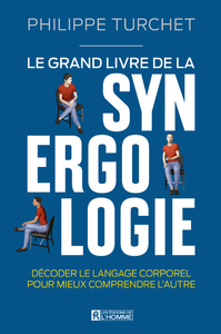 LE GRAND LIVRE DE LA SYNERGOLOGIE - DECODER LE LANGAGE CORPOREL POUR MIEUX COMPRENDRE L'AUTRE