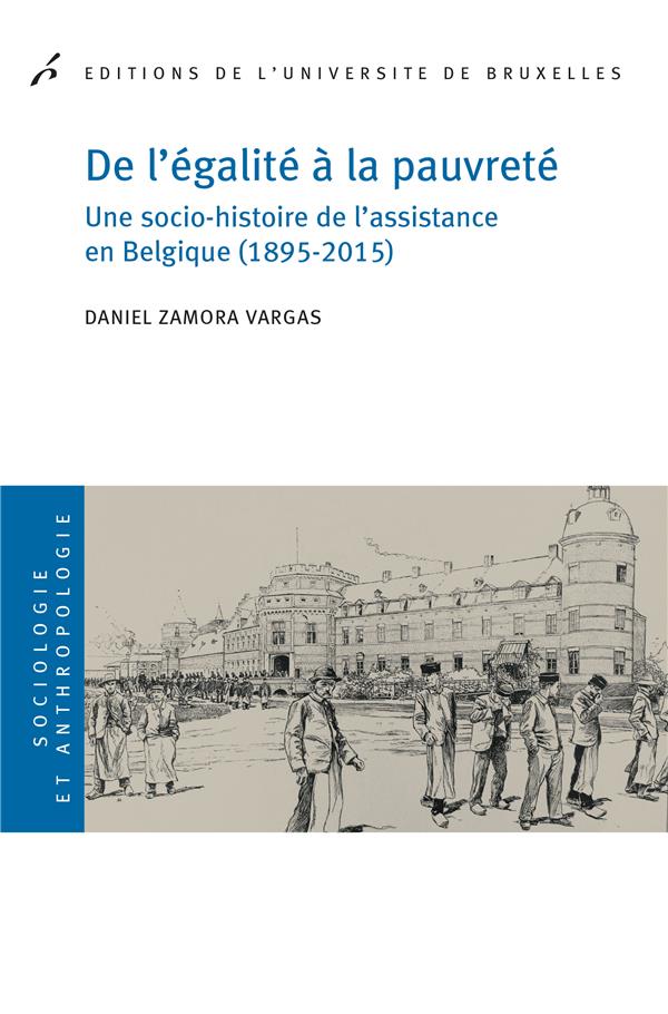 DE L'EGALITE A LA PAUVRETE. UNE SOCIO-HISTOIRE DE L'ASSISTANCE EN BELGIQUE - (1895-2015)