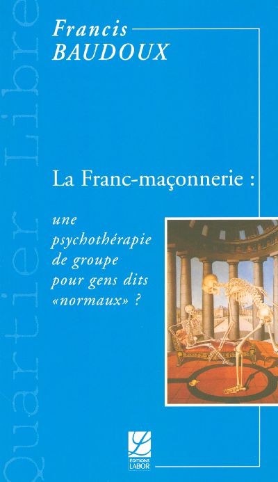 LA FRANC-MACONNERIE UNE PSYCHOTHERAPIE DE GROUPE POUR GENS DITS  NORMAUX  ?