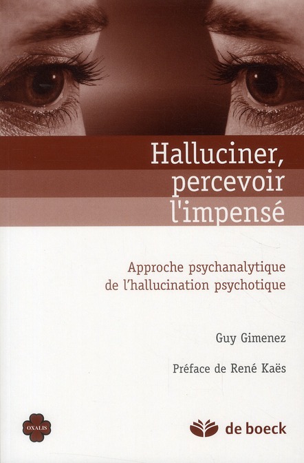 HALLUCINER, PERCEVOIR L'IMPENSE - APPROCHE PSYCHANALYTIQUE DE L'HALLUCINATION PSYCHOTIQUE