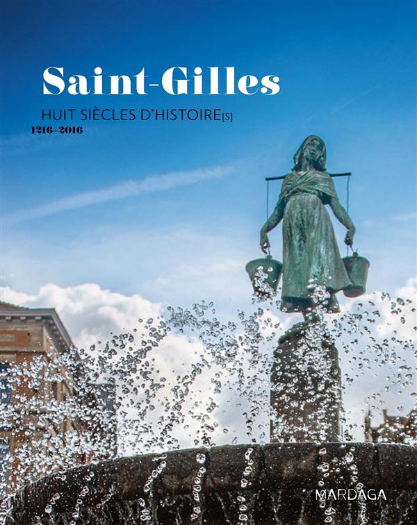 SAINT-GILLES - HUIT SIECLES D'HISTOIRE[S] - 1216-2016