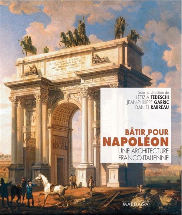 BATIR POUR NAPOLEON - UNE ARCHITECTURE FRANCO-ITALIENNE