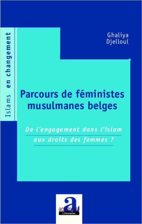 PARCOURS DE FEMINISTES MUSULMANES BELGES - DE L'ENGAGEMENT DANS L'ISLAM AUX DROITS DES FEMMES