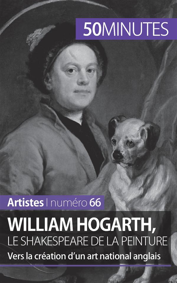 WILLIAM HOGARTH, LE SHAKESPEARE DE LA PEINTURE - VERS LA CREATION D'UN ART NATIONAL ANGLAIS