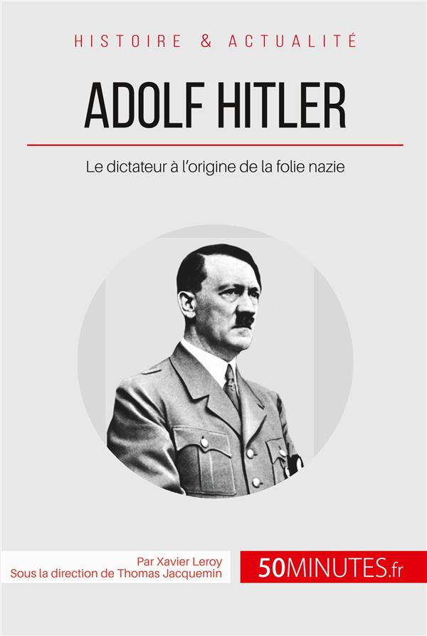 ADOLF HITLER - LE DICTATEUR A L'ORIGINE DE LA FOLIE NAZIE