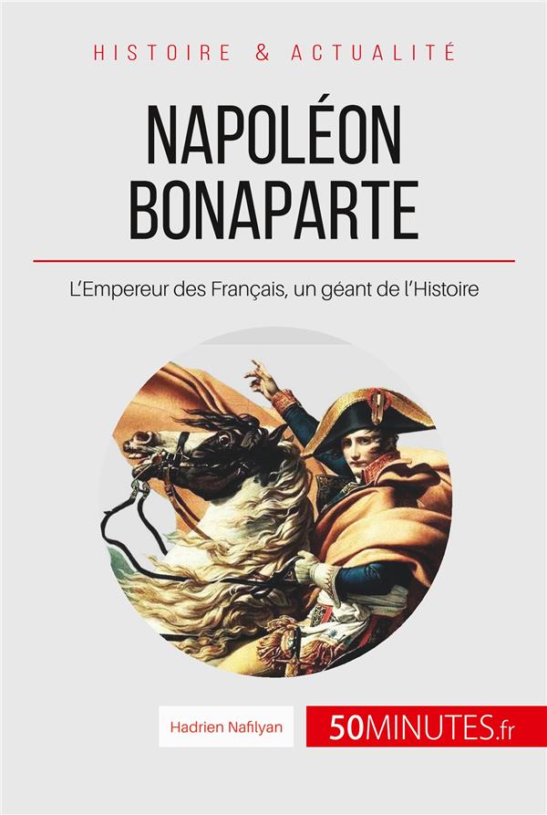 NAPOLEON BONAPARTE - L'EMPEREUR DES FRANCAIS, UN GEANT DE L'HISTOIRE