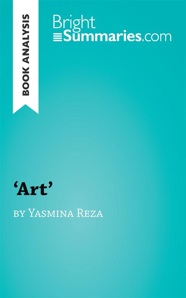 'ART' BY YASMINA REZA (BOOK ANALYSIS) - DETAILED SUMMARY, ANALYSIS AND READING GUIDE