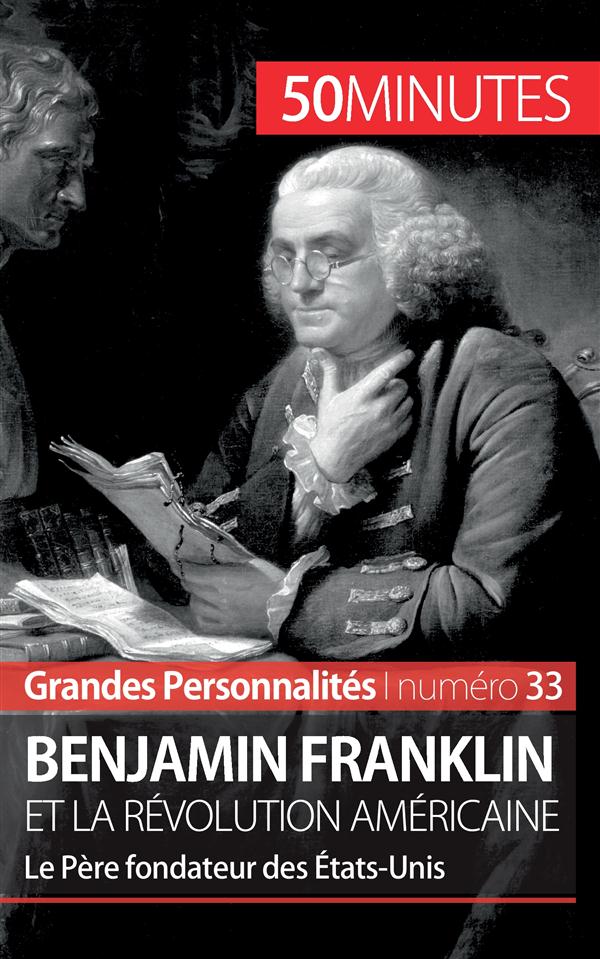 BENJAMIN FRANKLIN - LE PERE FONDATEUR DES ETATS-UNIS
