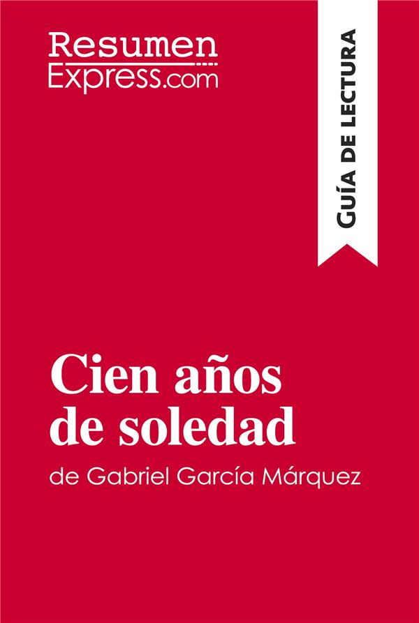 CIEN ANOS DE SOLEDAD DE GABRIEL GARCIA MARQUEZ (GUIA DE LECTURA) - RESUMEN Y ANALISIS COMPLETO